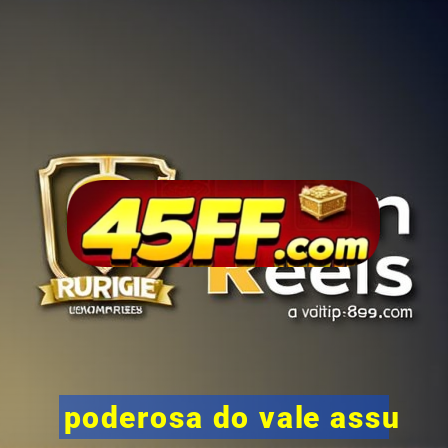 poderosa do vale assu